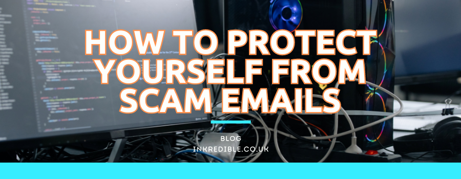 How To Protect Yourself From Scam Emails | INKredible UK